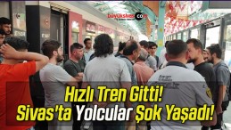 Hızlı Tren Gitti! Sivas’ta Yolcular Şok Yaşadı!