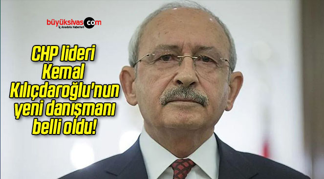 CHP lideri Kemal Kılıçdaroğlu’nun yeni danışmanı belli oldu!