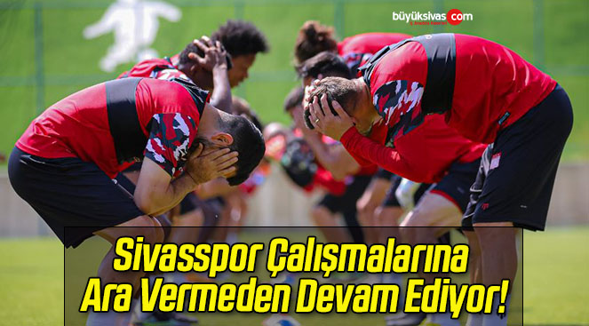 Sivasspor Çalışmalarına Ara Vermeden Devam Ediyor!