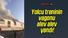 Yolcu treninin vagonu alev alev yandı!