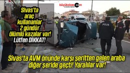 Sivas’ta AVM önünde karşı şeritten gelen araba diğer şeride geçti! Yaralılar var!