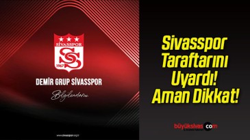 Sivasspor Taraftarını Uyardı! Aman Dikkat!