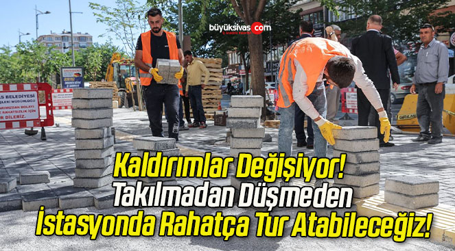 Kaldırımlar Değişiyor! Takılmadan Düşmeden İstasyonda Rahatça Tur Atabileceğiz!