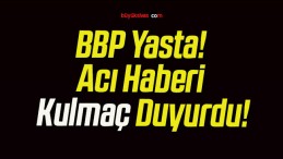 BBP Yasta! Acı Haberi Kulmaç Duyurdu!