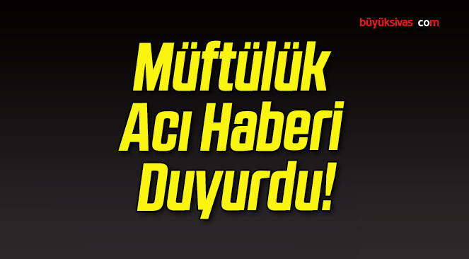 Müftülük Acı Haberi Duyurdu!