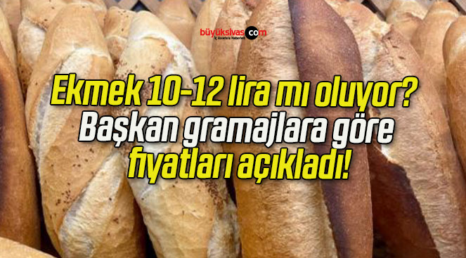 Ekmek 10-12 lira mı oluyor? Başkan gramajlara göre fiyatları açıkladı!