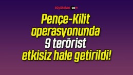 Pençe-Kilit operasyonunda 9 terörist etkisiz hale getirildi!