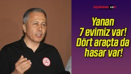 Yanan 7 evimiz var! Dört araçta da hasar var!