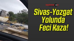 Sivas-Yozgat Yolunda Feci Kaza!