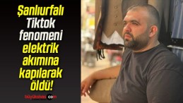 Şanlıurfalı Tiktok fenomeni elektrik akımına kapılarak öldü!