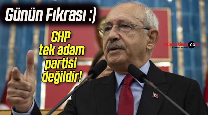 CHP tek adam partisi değildir!