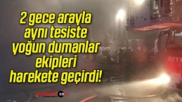 2 gece arayla aynı tesiste yoğun dumanlar ekipleri harekete geçirdi!