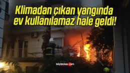 Klimadan çıkan yangında ev kullanılamaz hale geldi!