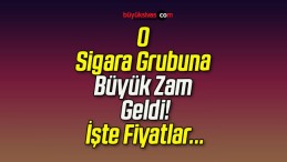 O Sigara Grubuna Büyük Zam Geldi!