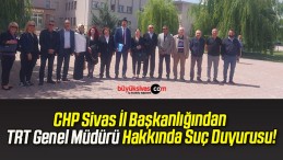 CHP Sivas İl Başkanlığından TRT Genel Müdürü Hakkında Suç Duyurusu!