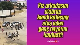 Kız arkadaşını öldürüp kendi kafasına ateş eden genç hayatını kaybetti!