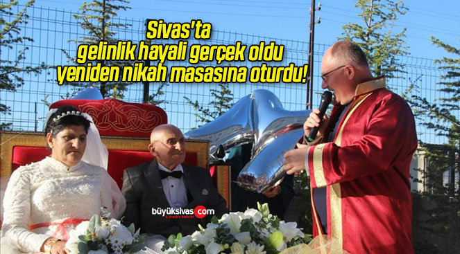 Sivas’ta gelinlik hayali gerçek oldu, yeniden nikah masasına oturdu!