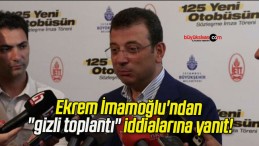 Ekrem İmamoğlu’ndan “gizli toplantı” iddialarına yanıt!