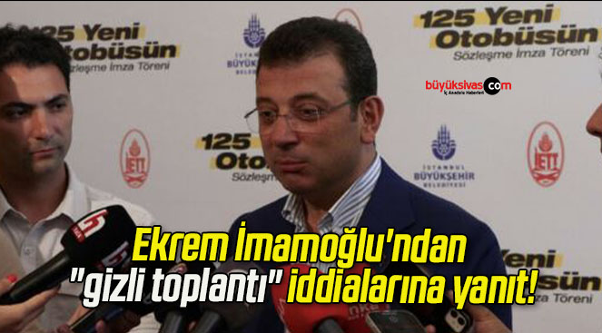 Ekrem İmamoğlu’ndan “gizli toplantı” iddialarına yanıt!