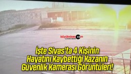 İşte Sivas’ta 4 Kişinin Hayatını Kaybettiği Kazanın Güvenlik Kamerası Görüntüleri!