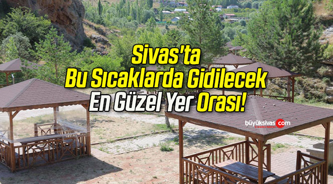 Sivas’ta Bu Sıcaklarda Gidilecek En Güzel Yer Orası!