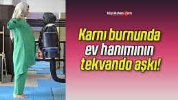 Karnı burnunda ev hanımının tekvando aşkı!