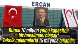 Burası 10 milyon yolcu kapasiteli bir havalimanı olacak! Teknik çalışmalarla 15 milyona çıkabilir!