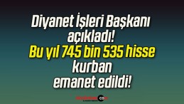 Diyanet İşleri Başkanı açıkladı! Bu yıl 745 bin 535 hisse kurban emanet edildi!