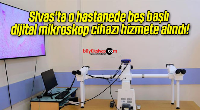 Sivas’ta o hastanede beş başlı dijital mikroskop cihazı hizmete alındı!