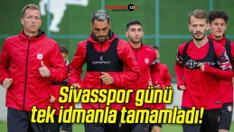 Sivasspor günü tek idmanla tamamladı!