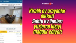 Kiralık ev arayanlar dikkat! Sahte ev ilanları yüzlerce kişiyi mağdur ediyor!