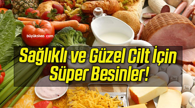 Sağlıklı ve Güzel Cilt İçin Süper Besinler!