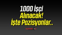 1000 İşçi Alınacak! İşte Pozisyonlar..