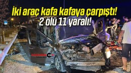 İki araç kafa kafaya çarpıştı! 2 ölü 11 yaralı!