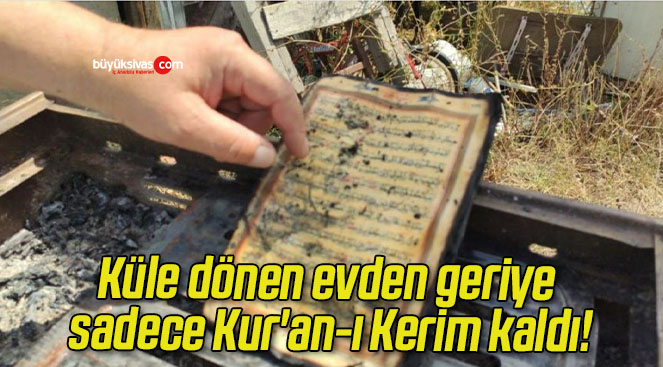 Küle dönen evden geriye sadece Kur’an-ı Kerim kaldı!