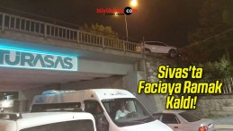 Sivas’ta Faciaya Ramak Kaldı!