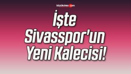 İşte Sivasspor’un Yeni Kalecisi!