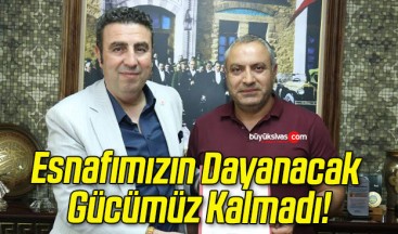 Esnafımızın Dayanacak Gücümüz Kalmadı!