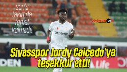 Sivasspor Jordy Caicedo’ya teşekkür etti!