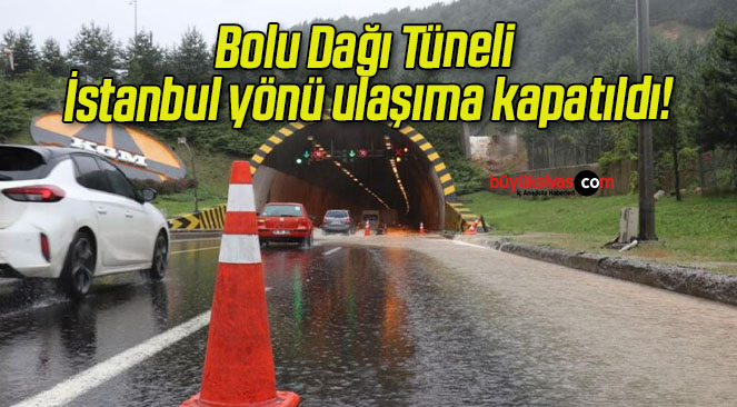 Bolu Dağı Tüneli İstanbul yönü ulaşıma kapatıldı!