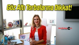 Göz Altı Torbalarına Dikkat!