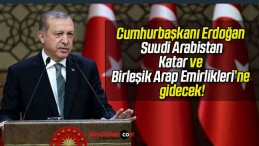 Cumhurbaşkanı Erdoğan Suudi Arabistan, Katar ve Birleşik Arap Emirlikleri’ne gidecek!