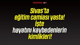 Sivas’ta eğitim camiası yasta! İşte hayatını kaybedenlerin kimlikleri!