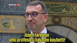 İslam tarihinin ünlü profesörü hayatını kaybetti!