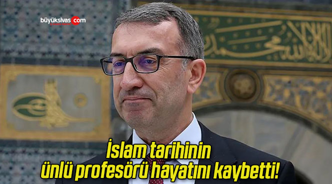 İslam tarihinin ünlü profesörü hayatını kaybetti!