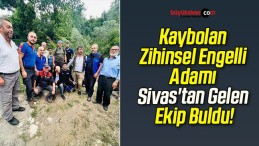 Kaybolan Zihinsel Engelli Adamı Sivas’tan Gelen Ekip Buldu!