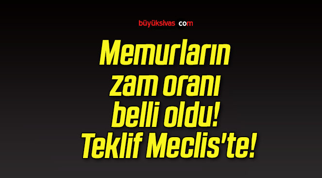 Memurların zam oranı belli oldu! Teklif Meclis’te!