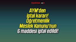 AYM’den iptal kararı! Öğretmenlik Meslek Kanunu’nun 6 maddesi iptal edildi!