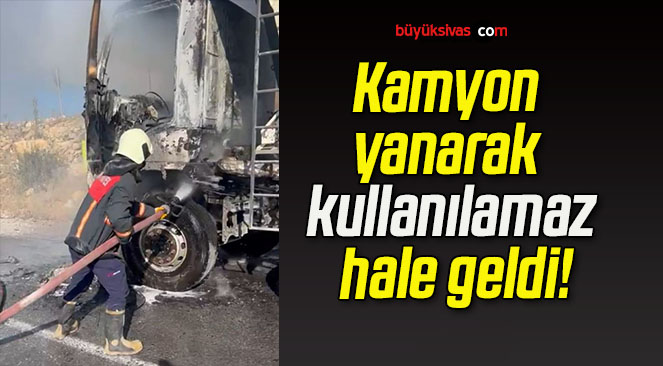 Kamyon yanarak kullanılamaz hale geldi!