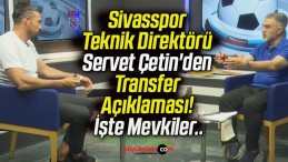 Sivasspor Teknik Direktörü Servet Çetin’den Transfer Açıklaması! İşte Mevkiler..